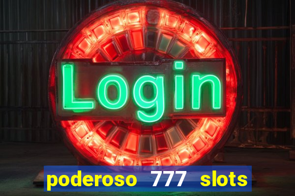 poderoso 777 slots paga mesmo